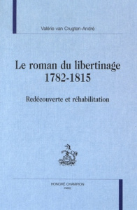 LE ROMAN DU LIBERTINAGE, 1782-1815. REDECOUVERTE ET REHABILITATION. - VAN CRUGTEN-ANDRE V