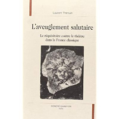 L'AVEUGLEMENT SALUTAIRE. LE REQUISITOIRE CONTRE LE THEATRE DANS LA FRANCE CLASSIQUE. - THIROUIN LAURENT