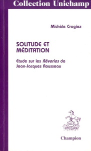 SOLITUDE ET MEDITATION. ETUDE SUR LES REVERIES DE JEAN-JACQUES ROUSSEAU. - CROGIEZ MICHELE