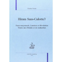 HIRAM SANS-CULOTTE ? FRANC-MACONNERIE, LUMIERES ET REVOLUTION. TRENTE ANS D'ETUDES ET DE RECHERCHES - PORSET CHARLES
