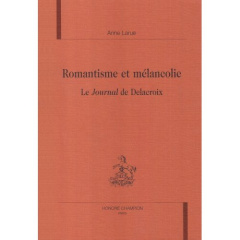 ROMANTISME ET MELANCOLIE. LE JOURNAL DE DELACROIX. - LARUE ANNE