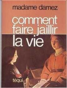 Comment faire jaillir la vie - DAMEZ
