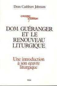 Dom Guéranger et le renouveau liturgique. Une introduction à son oeuvre liturgique - Johnson Cuthbert ; Gillet André