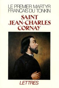Saint Jean-Charles Cornay (1809-1837). Le premier martyr français du Tonkin - Jubert Gérard