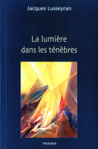 La lumière dans les ténèbres. Réunit Un regard nouveau sur le monde ; L'aveugle dans la société ; Co - Lusseyran Jacques ; Schachenmann Conrad