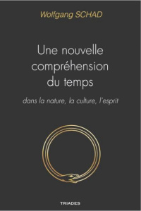 Une nouvelle compréhension du temps dans la nature, la culture et l'esprit - Schad Wolfgang ; Letouzé Thomas