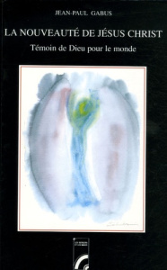 LA NOUVEAUT2 DE JESUS CHRIST - TEMOIN DE DIEU POUR LE MONDE - GABUS? JEAN-PAUL