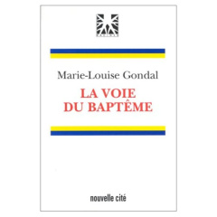 La voie du baptême. Des adultes entrent dans la foi - Gondal Marie-Louise