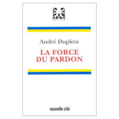 LA FORCE DU PARDON - DUPLEIX ANDRE