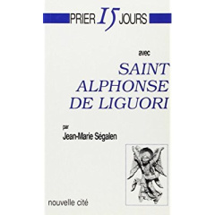 Prier 15 jours avec saint Alphonse de Liguori - Ségalen Jean-Marie