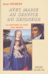 AVEC MARIE AU SERVICE DU SEIGNEUR. La consécration au Christ selon Montfort - Hémery Jean