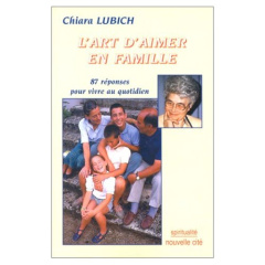 L'ART D'AIMER EN FAMILLE. 87 réponses pour vivre au quotidien - Lubich Chiara