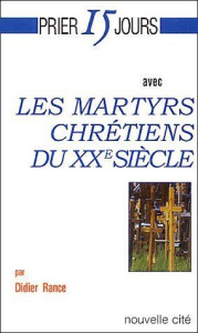 Prier 15 jours avec les martyrs chrétiens du XXe siècle - Rance Didier