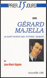 Prier 15 jours avec Gerard Majella. Le saint patron des futures mamans - Ségalen Jean-Marie