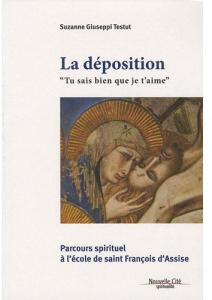 La déposition "Tu sais bien que je t'aime". Parcours spirituel à l'école de saint François d'Assise - Giuseppi Testut Suzanne ; Matura Thaddée