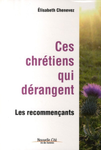 Ces chrétiens qui dérangent. Les recommençants - Chenevez Elisabeth ; Lacrampe André