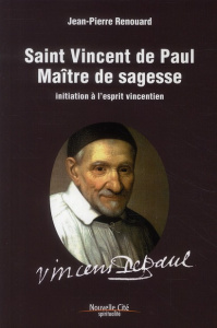 Saint Vincent de Paul maître de sagesse. Initiation à l'esprit vincentien - Renouard Jean-Pierre