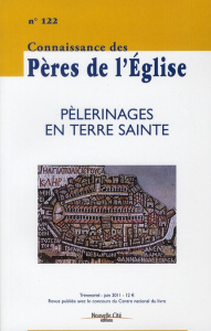 Connaissance des Pères de l'Eglise N° 122, juin 2011 : Pèlerinages en Terre sainte - Vannier Marie-Anne ; Maraval Pierre ; Fellmeth Ulr