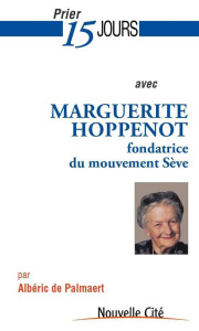 Prier 15 jours avec Marguerite Hoppenot. Fondatrice du mouvement Sève - Palmaert Albéric de