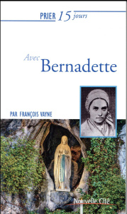 Prier 15 jours avec Bernadette - Vayne François