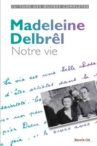 MADELEINE DELBREL - NOTRE VIE - OEUVRES COMPLETES N. 15 - DELBREL, MADELEINE