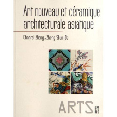 Art nouveau et céramique architecturale asiatique - Zheng Chantal ; Zheng Shun-De