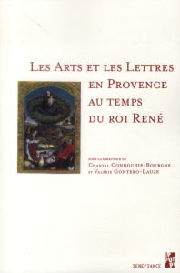 Les arts et les lettres en Provence au temps du roi René - Connochie-Bourgne Chantal ; Gontero Valérie