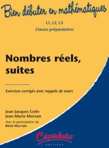 NOMBRES REELS, SUITES - BIEN DEBUTER EN MATHEMATIQUES - - COLIN/MORVAN/MORVAN