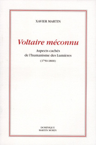 Voltaire méconnu. Aspects cachés de l'humanisme des Lumières 1750-1800, 2e édition - Martin Xavier