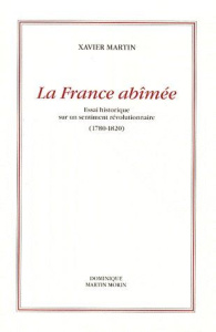 La France abîmée. Essai historique sur un sentiment révolutionnaire 1780-1820 - Martin Xavier