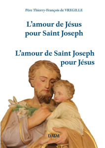 L'amour de Jésus pour saint Joseph - L'amour de saint Joseph pour Jésus - Vregille Thierry-François de ; Zuck Gérard