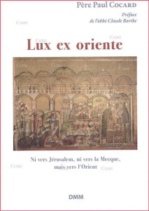 Lux ex oriente (La lumière vient de l'Orient). Ni vers Jérusalem, ni vers la Mecque, mais vers l'Ori - Cocard Paul ; Barthe Claude