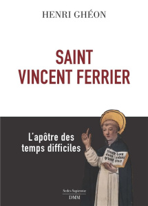 Saint Vincent Ferrier. L'apôtre des temps difficiles - Ghéon Henri