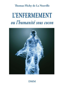 L'enfermement. Ou l'humanité sous cocon - Flichy de La Neuville Thomas