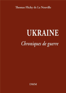 Ukraine. Chroniques de guerre - Flichy de La Neuville Thomas