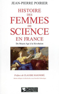 Histoire des femmes de science en France. Du Moyen Age à la Révolution - Poirier Jean-Pierre