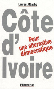 Côte-d'Ivoire : pour une alternative démocratique - Gbagbo Laurent