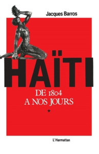 Haïti de 1804 à nos jours Tome 1. 1 - Barros Jacques