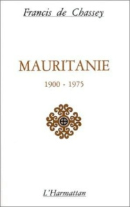 Mauritanie 1900-1975. Acteurs économiques, politiques, idéologiques et éducatifs dans la formation d - De Chassey ffrancis