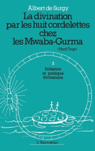 La divination par les huit cordelettes chez les Mwaba. 1 Initiation et pratiques divinatoires - Tome - De Surgy albert