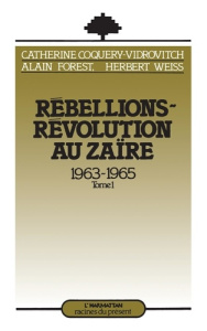 Rébellions-Révolution au Zaïre (1963-1965). Tome 1 - Coquery-Vidrovitch Catherine ; Forest Alain ; Weis