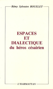 Espaces et dialectique du héros césairien - Bouelet Rémy Sylvestre