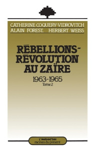 Rébellions-Révolution au Zaïre (1963-1965). Tome 2 - Coquery-Vidrovitch Catherine ; Forest Alain ; Weis