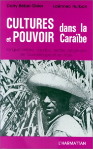 Cultures et pouvoir dans la Caraïbe. Langue créole, vaudou, sectes religieuses en Guadeloupe et en H - Bébel-Gisler Dany ; Hurbon Laënnec