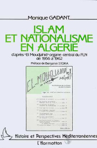 Islam et nationalisme en Algérie. D'après "El Moujahid" organe central du FLN de 1956 à 1962 - Gadant Monique