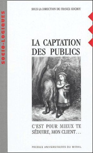 La captation des publics. C'est pour mieux te séduire, mon client... - COCHOY FRANCK