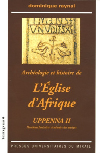 Archéologie et histoire de l'Eglise d'Afrique. Uppenna II Mosaïques funéraires et mémoire des martyr - Raynal Dominique ; Slim Hédi ; Ennabli Abdelmajid