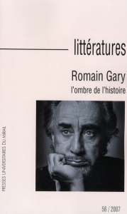 Littératures N° 56/2007 : Romain Gary. L'ombre de l'histoire, avec 1 DVD - Roumette Julien ; Grenier Roger ; Martin Jean-Pier