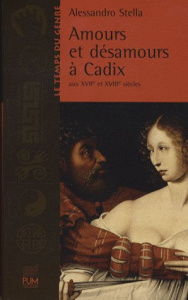 Amours et désamours à Cadix aux XVIIe et XVIIIe siècles - Stella Alessandro