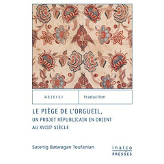 Le piège de l'orgueil. Un projet républicain en Orient au XVIIIe siècle - Batwagan Toufanian Satenig ; Baghdiantz McCabe Ina
